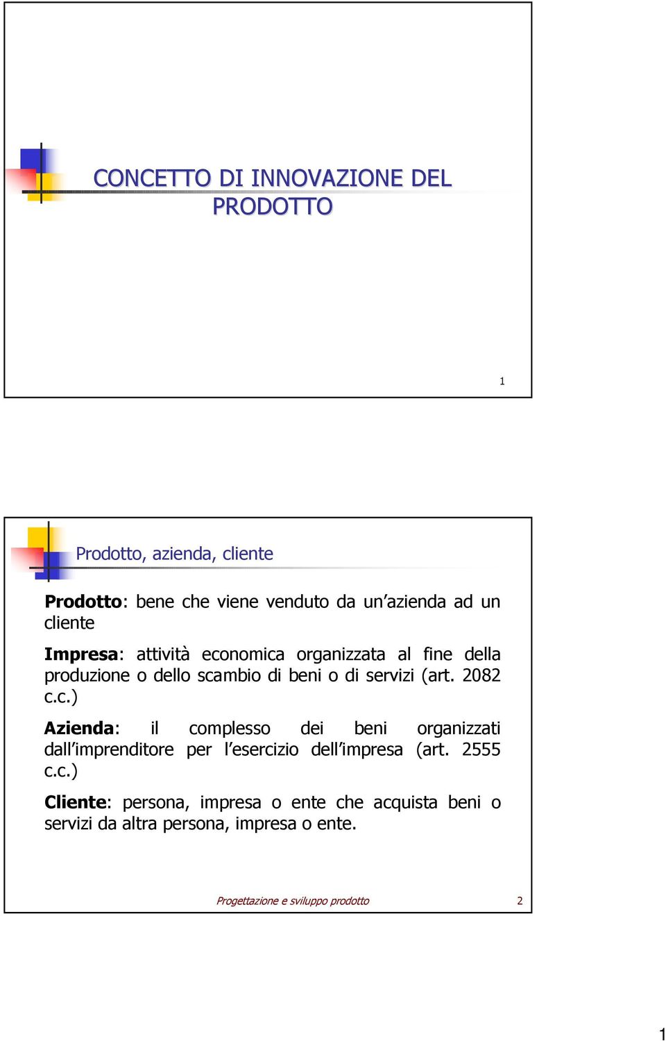 2082 c.c.) Azienda: il complesso dei beni organizzati dall imprenditore per l esercizio dell impresa (art. 2555 c.c.) Cliente: persona, impresa o ente che acquista beni o servizi da altra persona, impresa o ente.