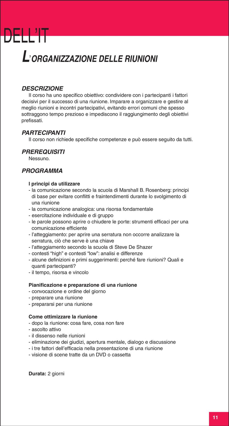 Il corso non richiede specifiche competenze e può essere seguito da tutti. Nessuno. I principi da utilizzare - la comunicazione secondo la scuola di Marshall B.