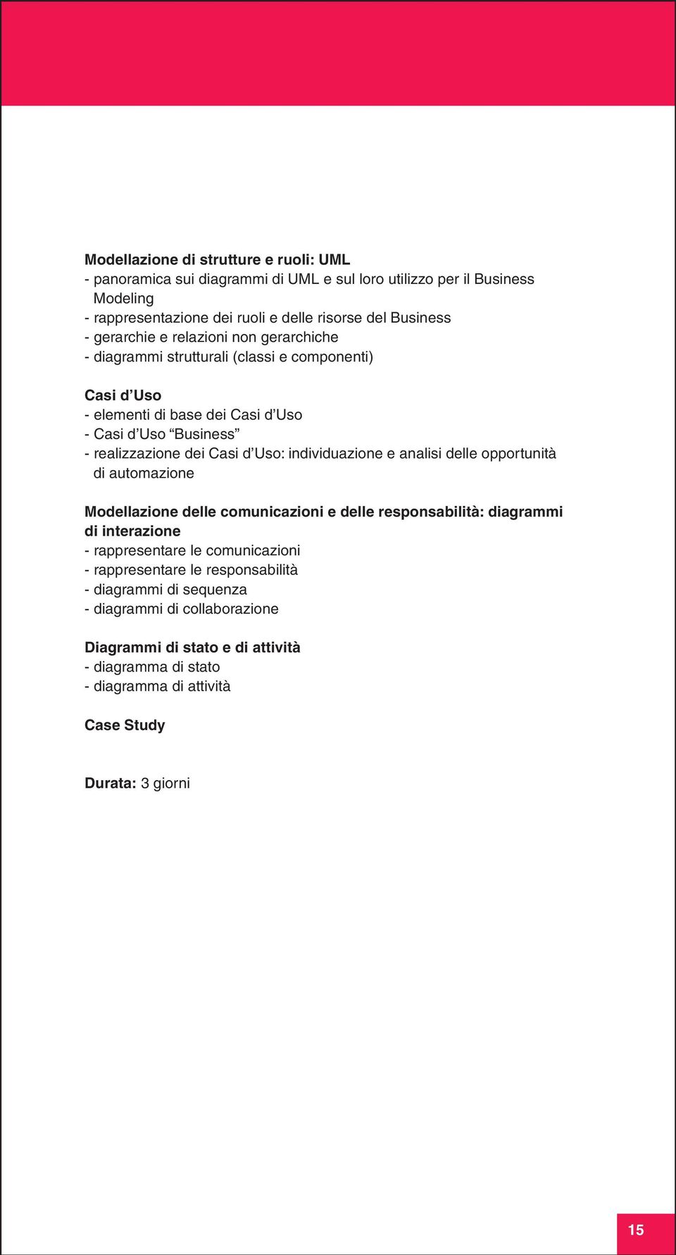 individuazione e analisi delle opportunità di automazione Modellazione delle comunicazioni e delle responsabilità: diagrammi di interazione - rappresentare le comunicazioni -