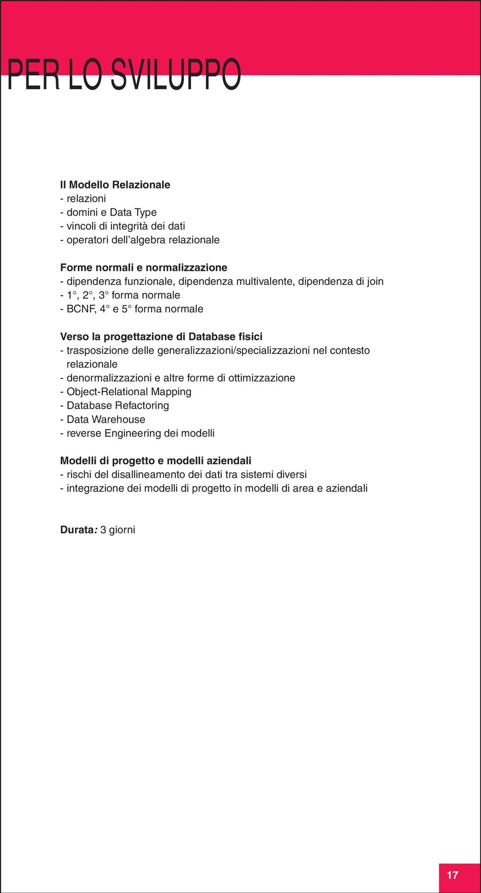 generalizzazioni/specializzazioni nel contesto relazionale - denormalizzazioni e altre forme di ottimizzazione - Object-Relational Mapping - Database Refactoring - Data Warehouse - reverse