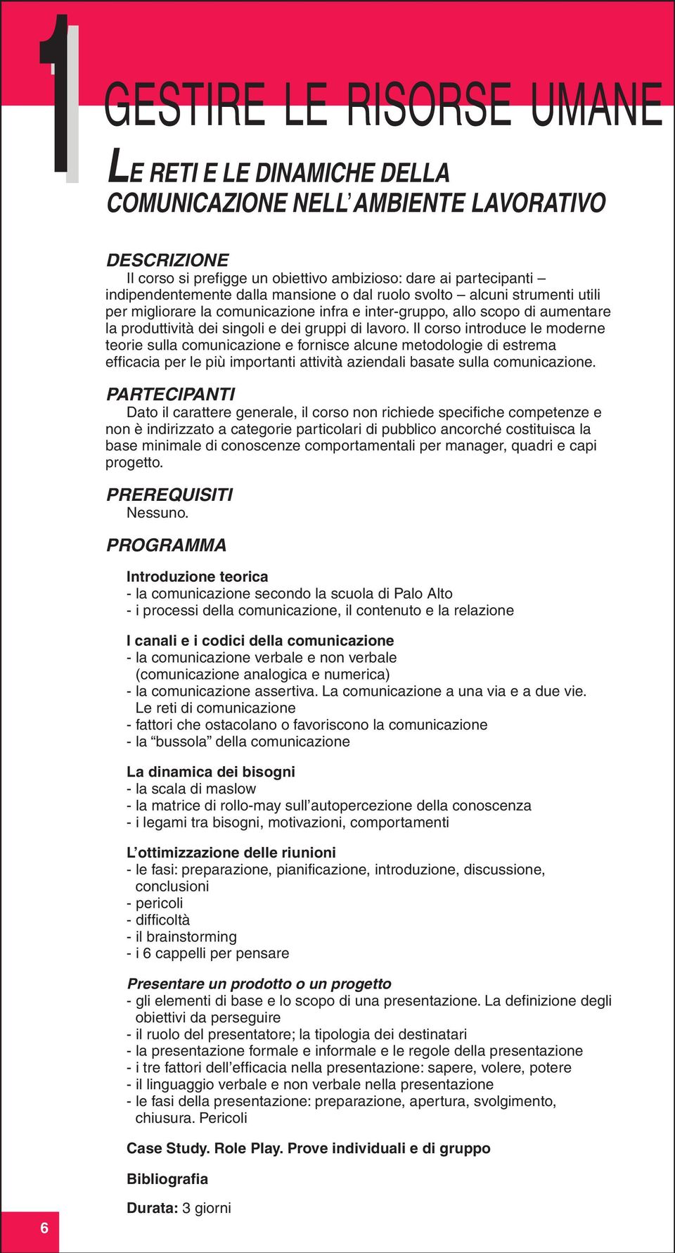 Il corso introduce le moderne teorie sulla comunicazione e fornisce alcune metodologie di estrema efficacia per le più importanti attività aziendali basate sulla comunicazione.