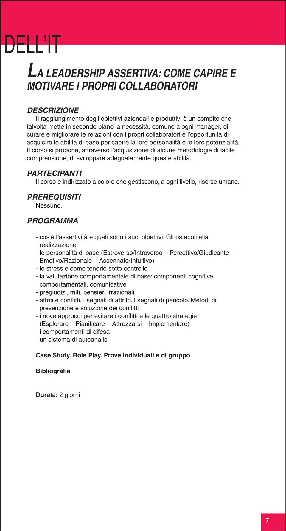 Il corso si propone, attraverso l acquisizione di alcune metodologie di facile comprensione, di sviluppare adeguatamente queste abilità.