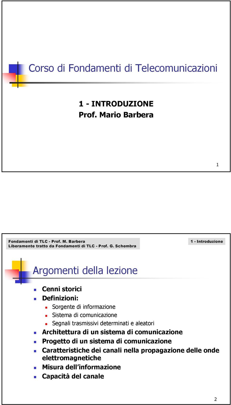 comunicazione Segnali trasmissivi determinati e aleatori Architettura di un sistema di comunicazione