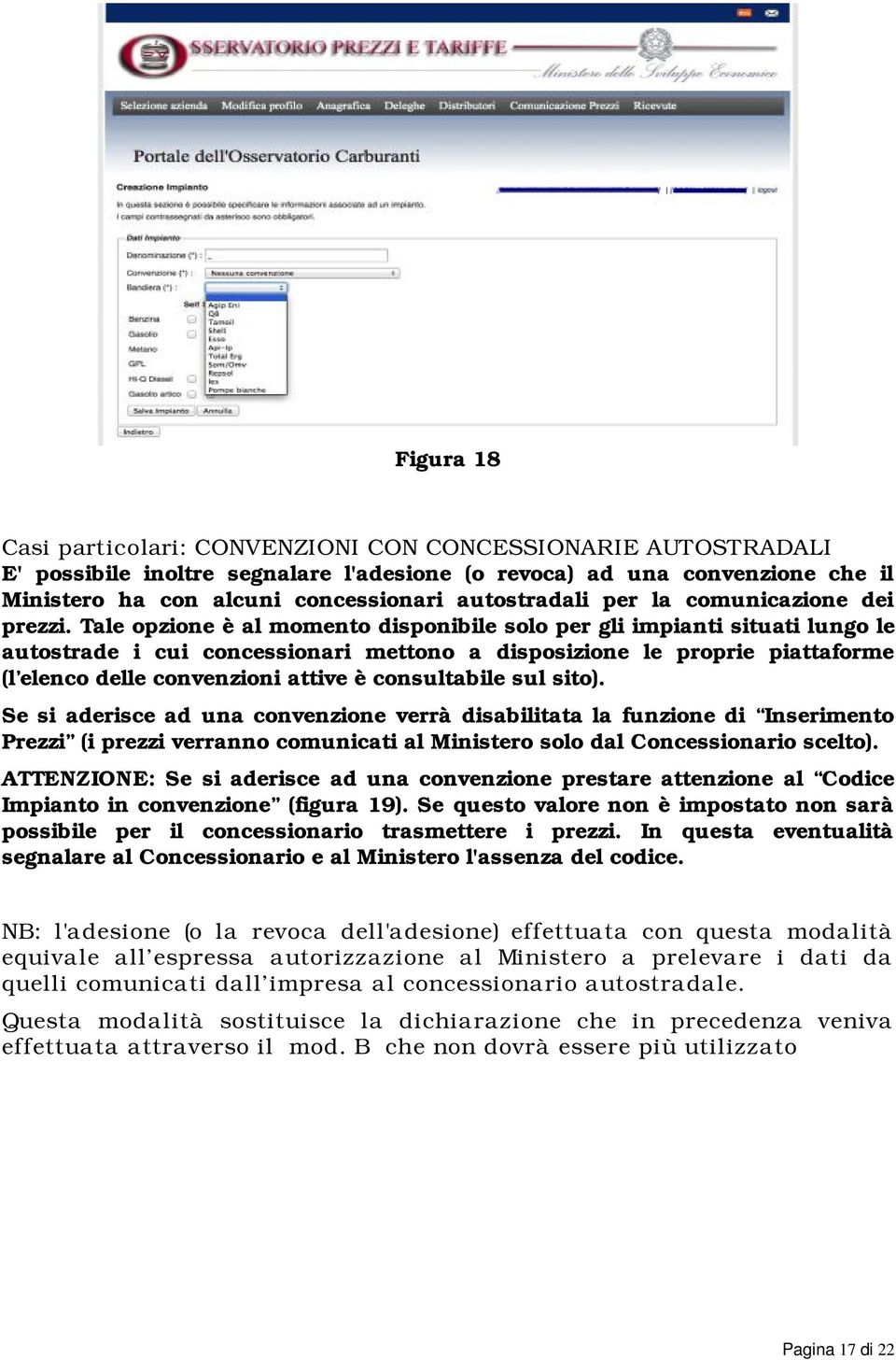 Tale opzione è al momento disponibile solo per gli impianti situati lungo le autostrade i cui concessionari mettono a disposizione le proprie piattaforme (l elenco delle convenzioni attive è