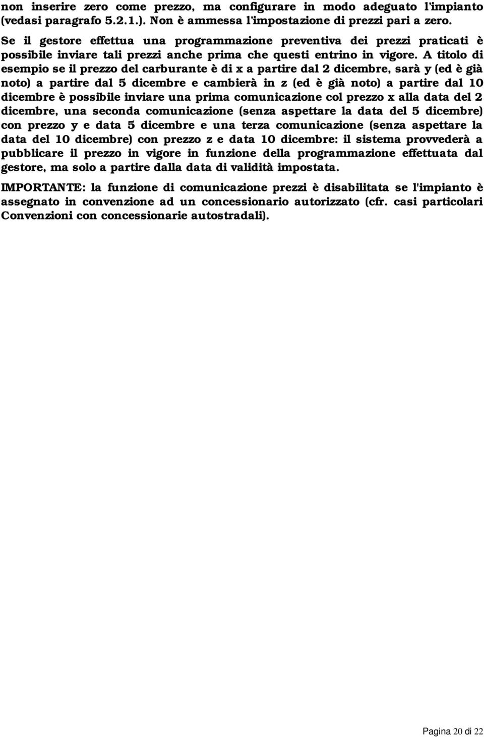 A titolo di esempio se il prezzo del carburante è di x a partire dal 2 dicembre, sarà y (ed è già noto) a partire dal 5 dicembre e cambierà in z (ed è già noto) a partire dal 10 dicembre è possibile