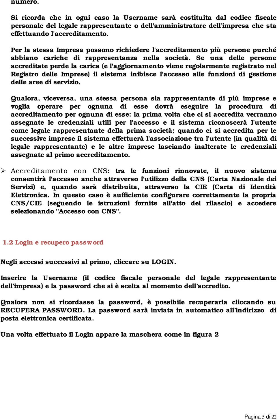 Se una delle persone accreditate perde la carica (e l'aggiornamento viene regolarmente registrato nel Registro delle Imprese) il sistema inibisce l'accesso alle funzioni di gestione delle aree di