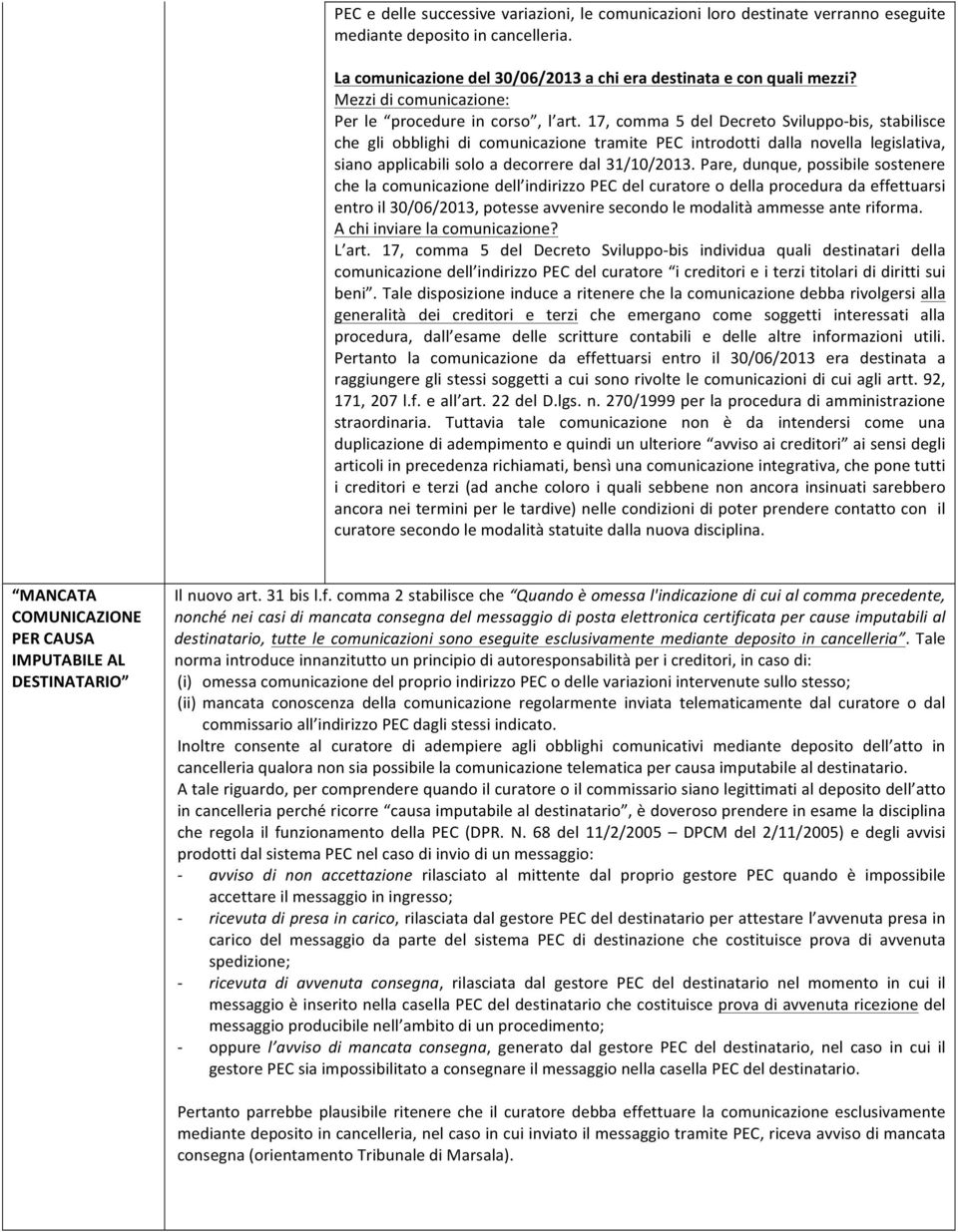 17, comma 5 del Decreto Sviluppo- bis, stabilisce che gli obblighi di comunicazione tramite PEC introdotti dalla novella legislativa, siano applicabili solo a decorrere dal 31/10/2013.