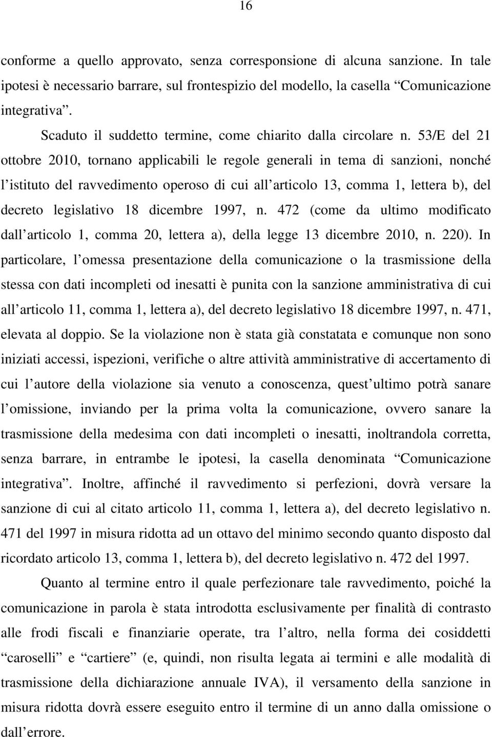 53/E del 21 ottobre 2010, tornano applicabili le regole generali in tema di sanzioni, nonché l istituto del ravvedimento operoso di cui all articolo 13, comma 1, lettera b), del decreto legislativo