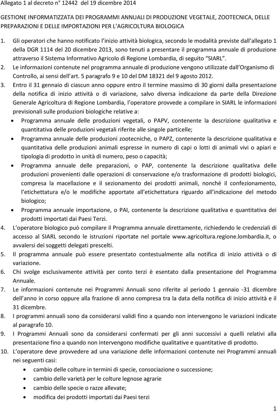 Gli operatori che hanno notificato l inizio attività biologica, secondo le modalità previste dall allegato 1 della DGR 1114 del 20 dicembre 2013, sono tenuti a presentare il programma annuale di