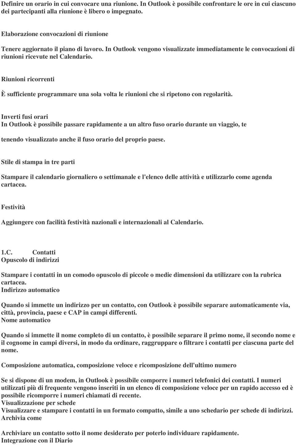 Riunioni ricorrenti È sufficiente programmare una sola volta le riunioni che si ripetono con regolarità.