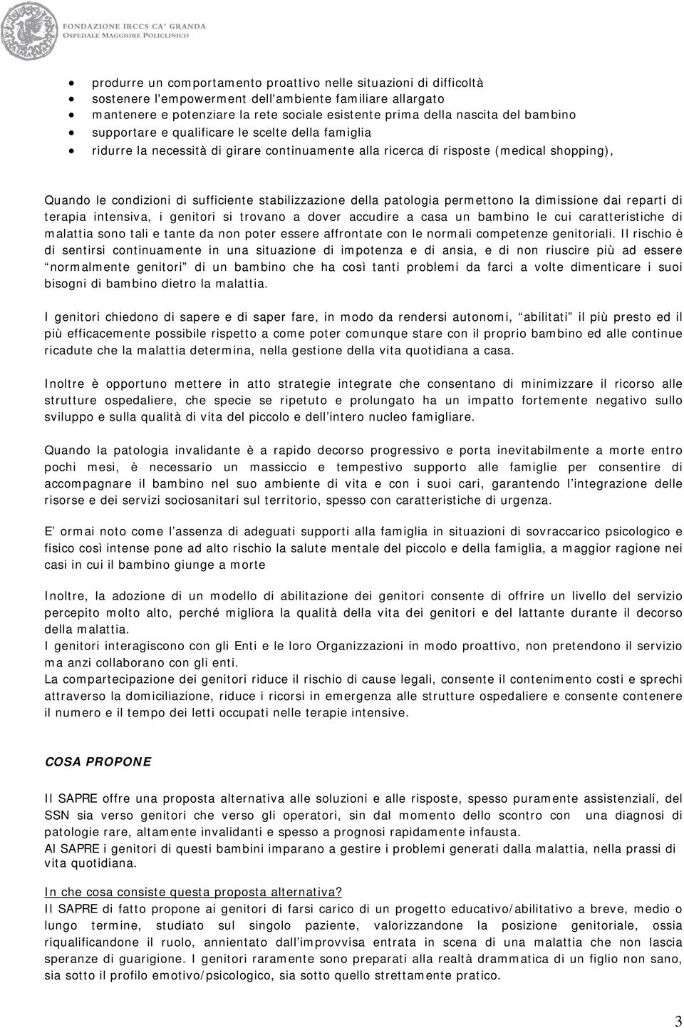 della patologia permettono la dimissione dai reparti di terapia intensiva, i genitori si trovano a dover accudire a casa un bambino le cui caratteristiche di malattia sono tali e tante da non poter