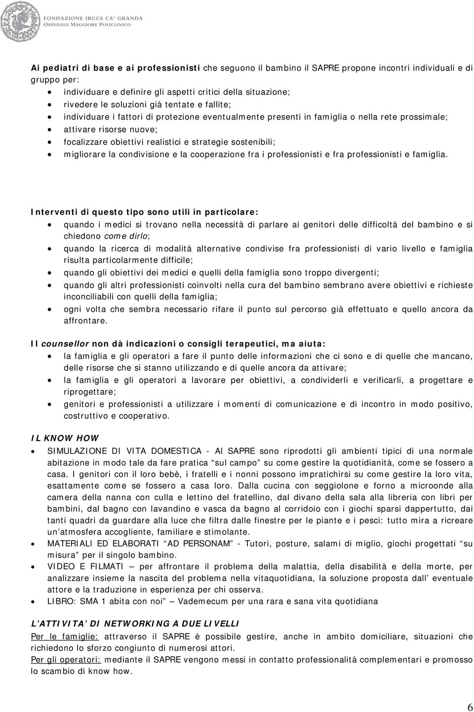 sostenibili; migliorare la condivisione e la cooperazione fra i professionisti e fra professionisti e famiglia.