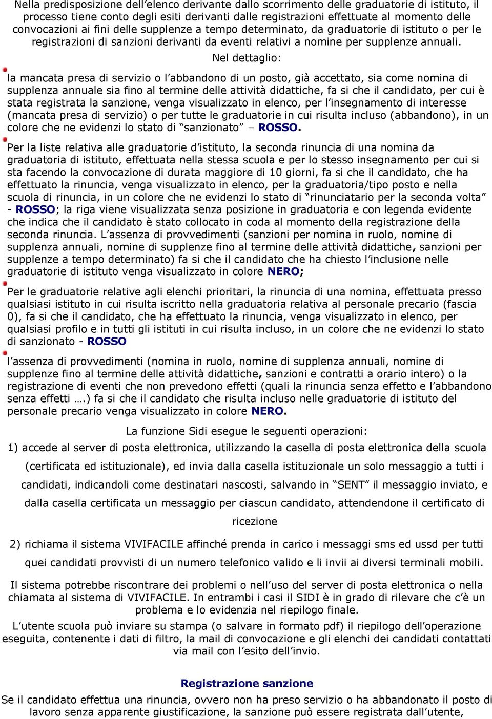 Nel dettaglio: la mancata presa di servizio o l abbandono di un posto, già accettato, sia come nomina di supplenza annuale sia fino al termine delle attività didattiche, fa si che il candidato, per