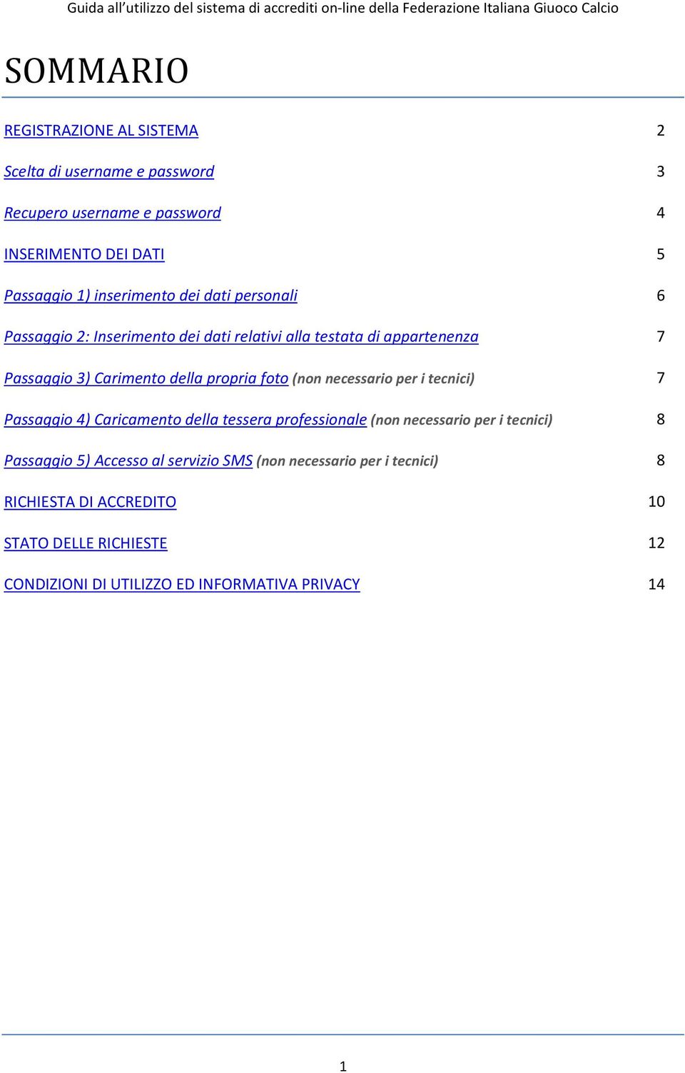 necessario per i tecnici) Passaggio 4) Caricamento della tessera professionale (non necessario per i tecnici) Passaggio 5) Accesso al servizio