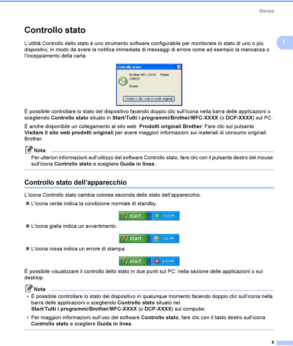 1 È possibile controllare lo stato del dispositivo facendo doppio clic sull icona nella barra delle applicazioni o scegliendo Controllo stato situato in Start/Tutti i programmi/brother/mfc-xxxx (o