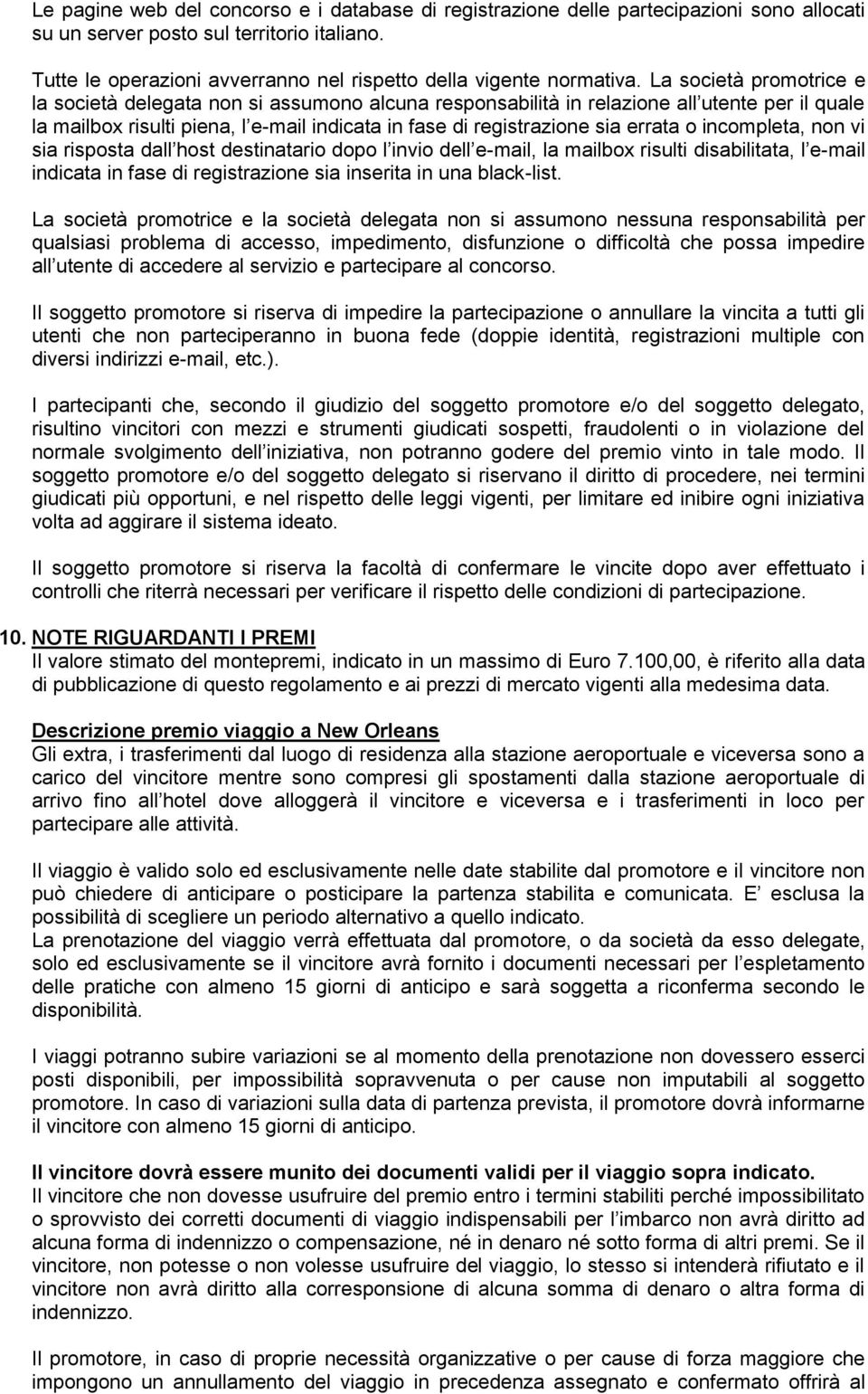 La società promotrice e la società delegata non si assumono alcuna responsabilità in relazione all utente per il quale la mailbox risulti piena, l e-mail indicata in fase di registrazione sia errata