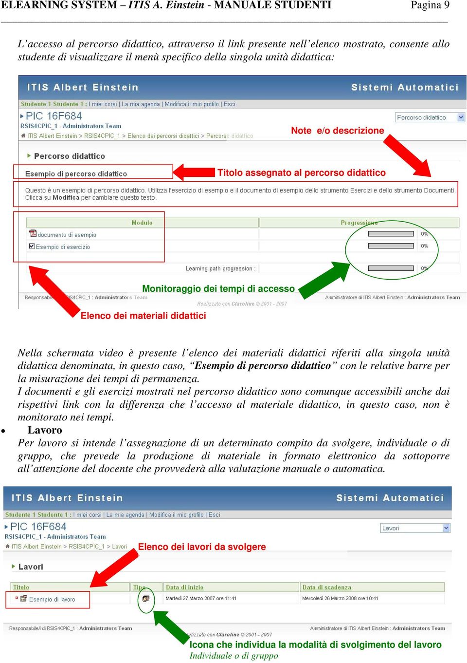 didattica: Note e/o descrizione Titolo assegnato al percorso didattico Monitoraggio dei tempi di accesso Elenco dei materiali didattici Nella schermata video è presente l elenco dei materiali