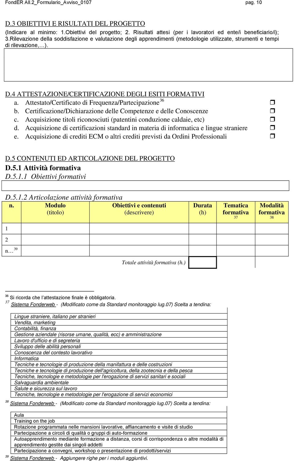 Attestato/Certificato di Frequenza/Partecipazione 36 b. Certificazione/Dichiarazione delle Competenze e delle Conoscenze c. Acquisizione titoli riconosciuti (patentini conduzione caldaie, etc) d.