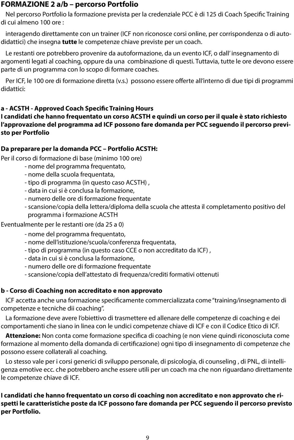 Le restanti ore potrebbero provenire da autoformazione, da un evento ICF, o dall insegnamento di argomenti legati al coaching, oppure da una combinazione di questi.