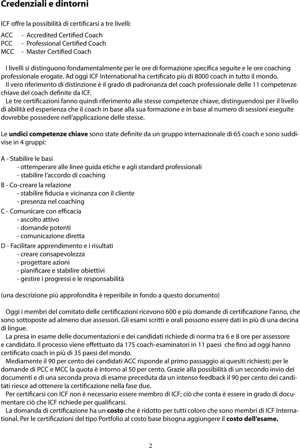 Il vero riferimento di distinzione è il grado di padronanza del coach professionale delle 11 competenze chiave del coach definite da ICF.