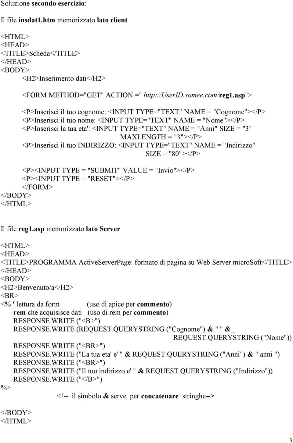 asp"> <P>Inserisci il tuo cognome: <INPUT TYPE="TEXT" NAME = "Cognome"></P> <P>Inserisci il tuo nome: <INPUT TYPE="TEXT" NAME = "Nome"></P> <P>Inserisci la tua eta': <INPUT TYPE="TEXT" NAME = "Anni"
