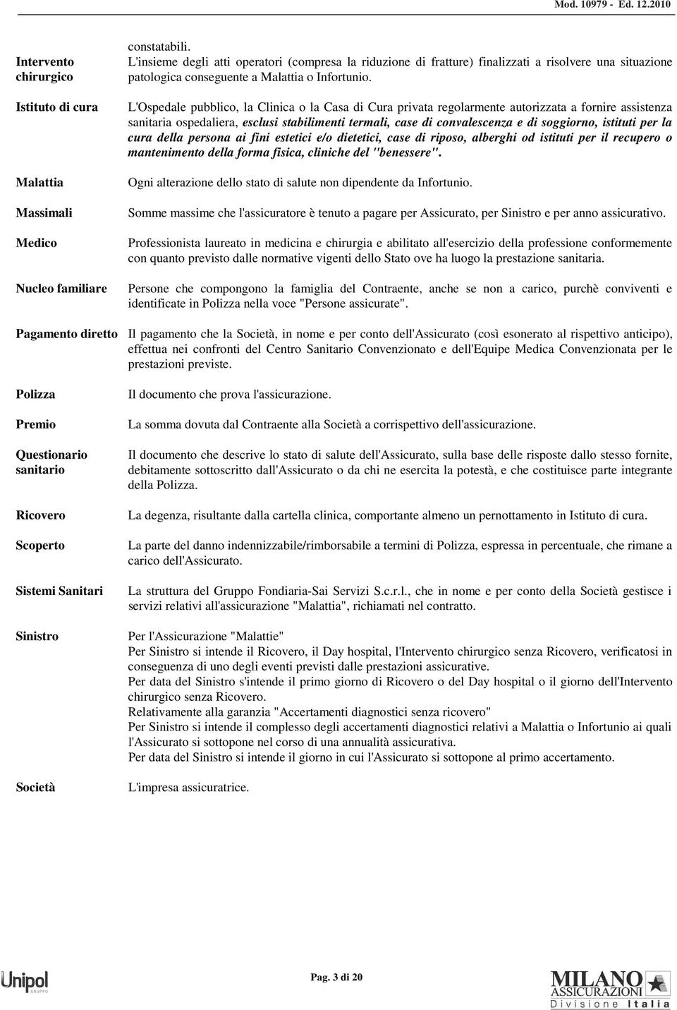 L'Ospedale pubblico, la Clinica o la Casa di Cura privata regolarmente autorizzata a fornire assistenza sanitaria ospedaliera, esclusi stabilimenti termali, case di convalescenza e di soggiorno,