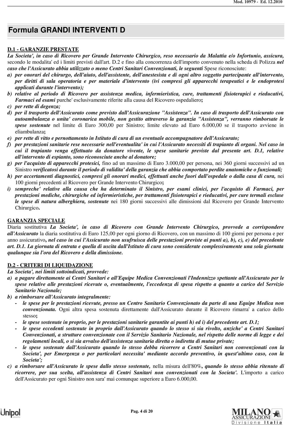 2 e fino alla concorrenza dell'importo convenuto nella scheda di Polizza nel caso che l'assicurato abbia utilizzato o meno Centri Sanitari Convenzionati, le seguenti Spese riconosciute: a) per