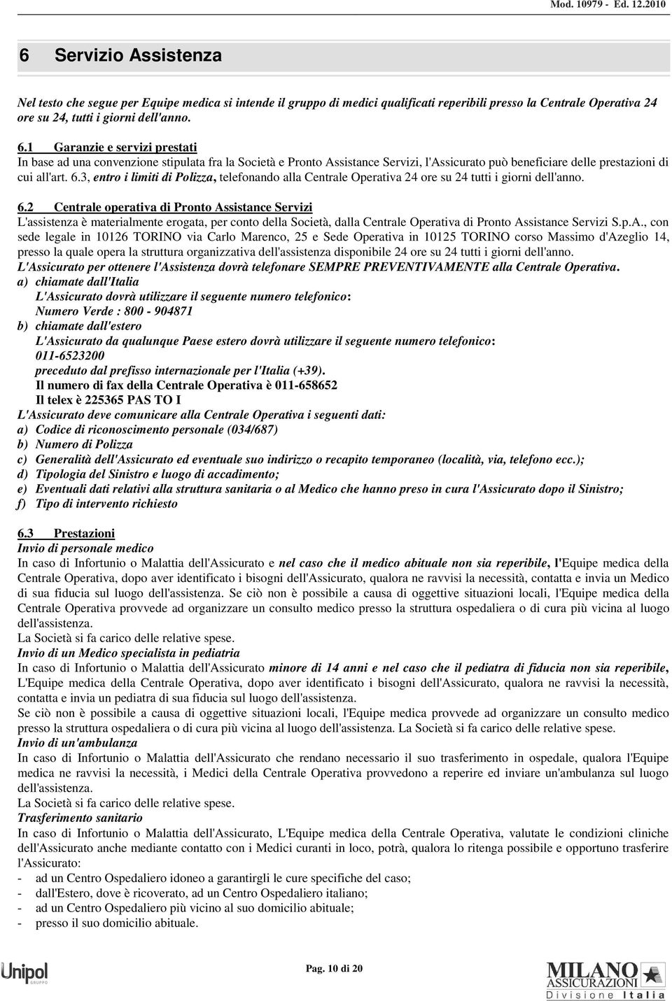 3, entro i limiti di Polizza, telefonando alla Centrale Operativa 24 ore su 24 tutti i giorni dell'anno. 6.