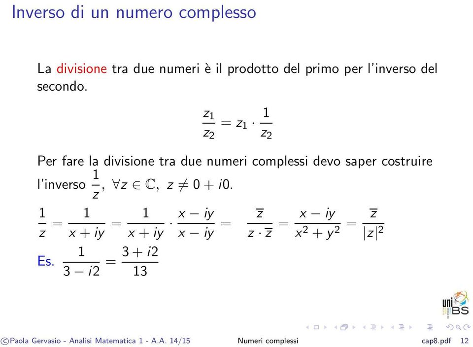 z 1 = z 1 1 z 2 z 2 Per fare la divisione tra due numeri complessi devo saper costruire l inverso