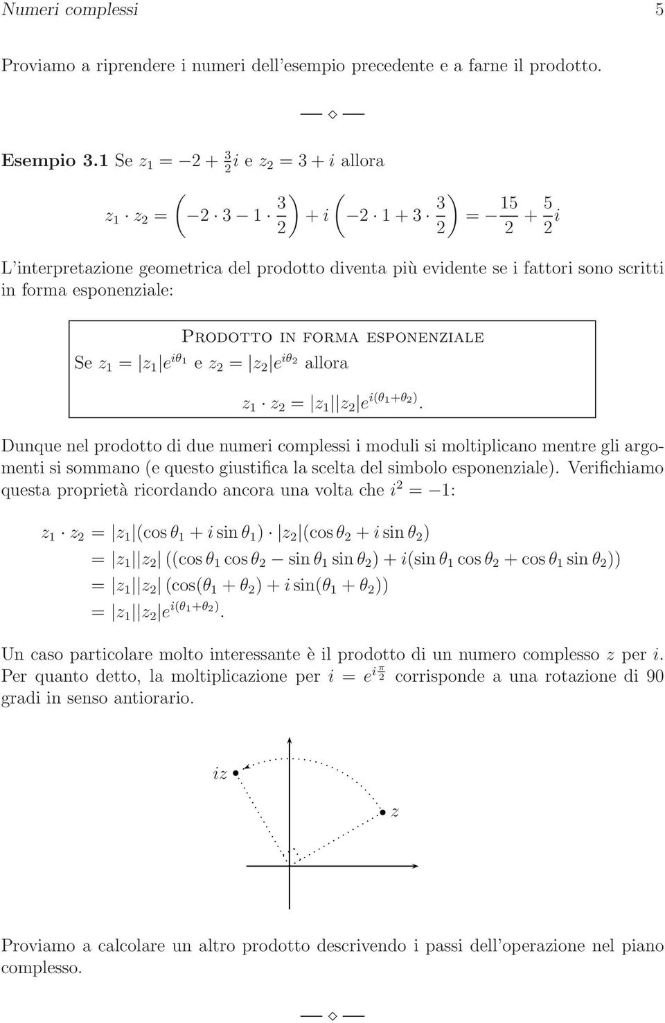 Prodotto in forma esponeniale Se = e iθ 1 e = e iθ 2 allora = e i(θ 1+θ 2 ).