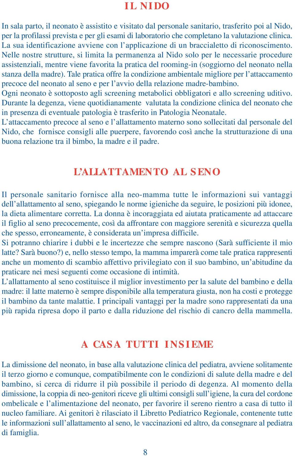 Nelle nostre strutture, si limita la permanenza al Nido solo per le necessarie procedure assistenziali, mentre viene favorita la pratica del rooming-in (soggiorno del neonato nella stanza della