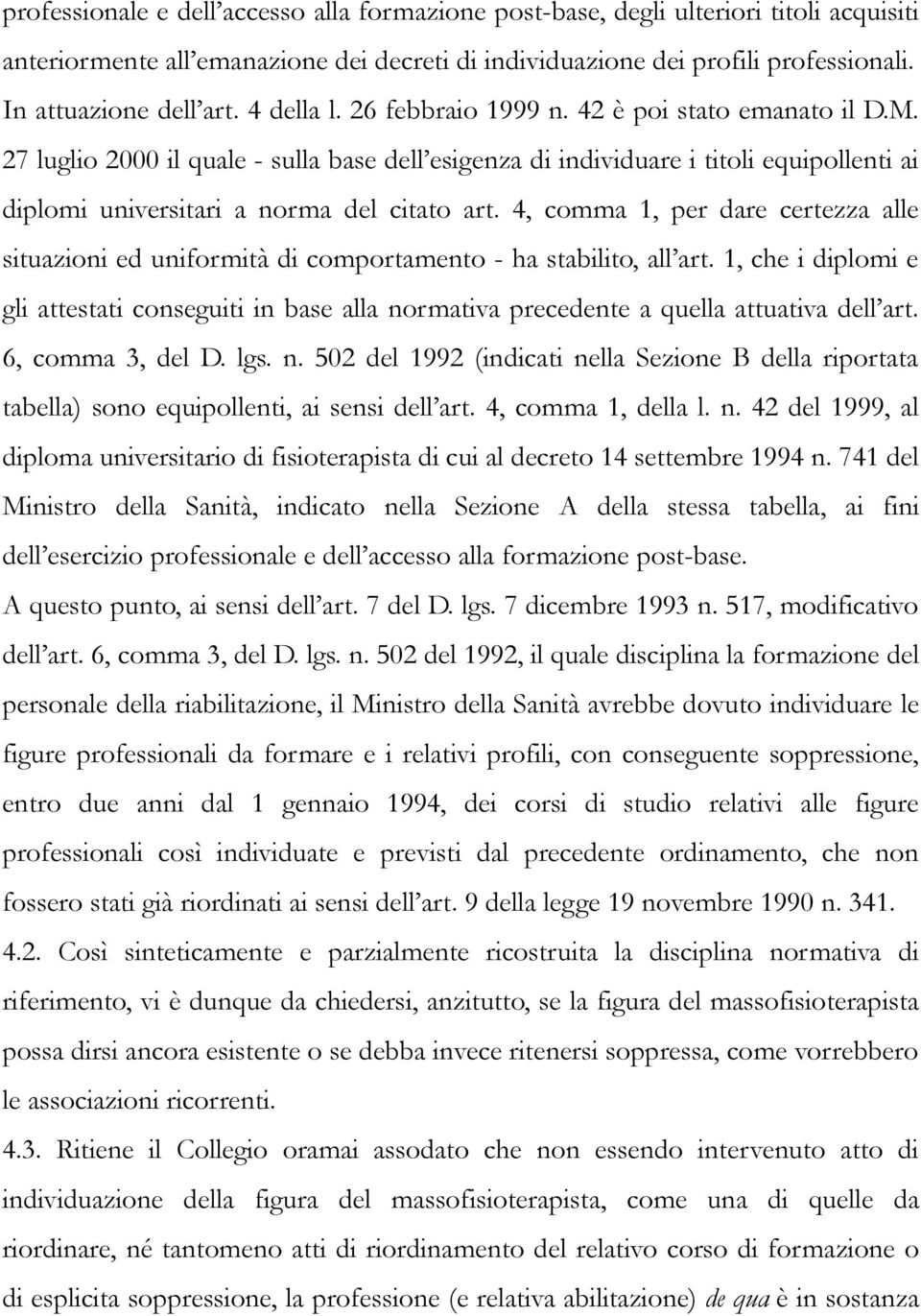 4, comma 1, per dare certezza alle situazioni ed uniformità di comportamento - ha stabilito, all art.