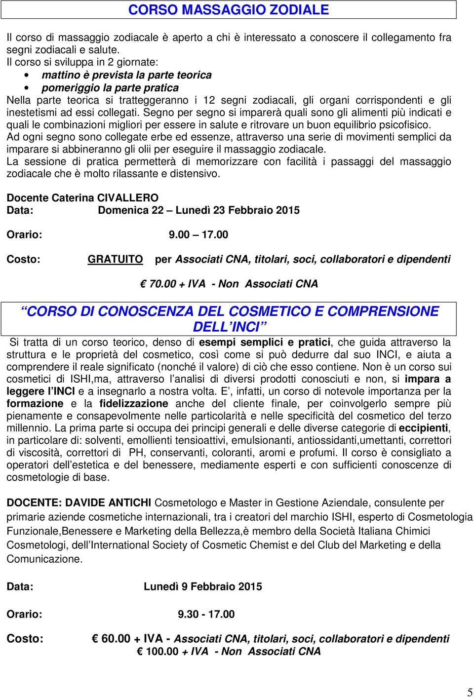 inestetismi ad essi collegati. Segno per segno si imparerà quali sono gli alimenti più indicati e quali le combinazioni migliori per essere in salute e ritrovare un buon equilibrio psicofisico.