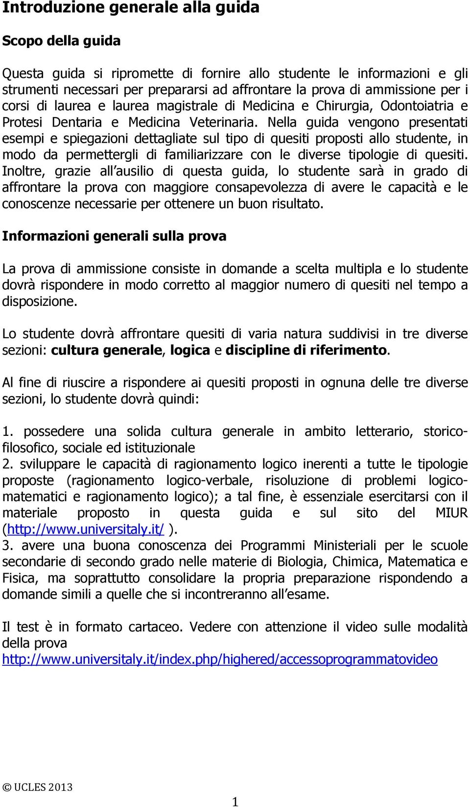 Nella guida vengono presentati esempi e spiegazioni dettagliate sul tipo di quesiti proposti allo studente, in modo da permettergli di familiarizzare con le diverse tipologie di quesiti.