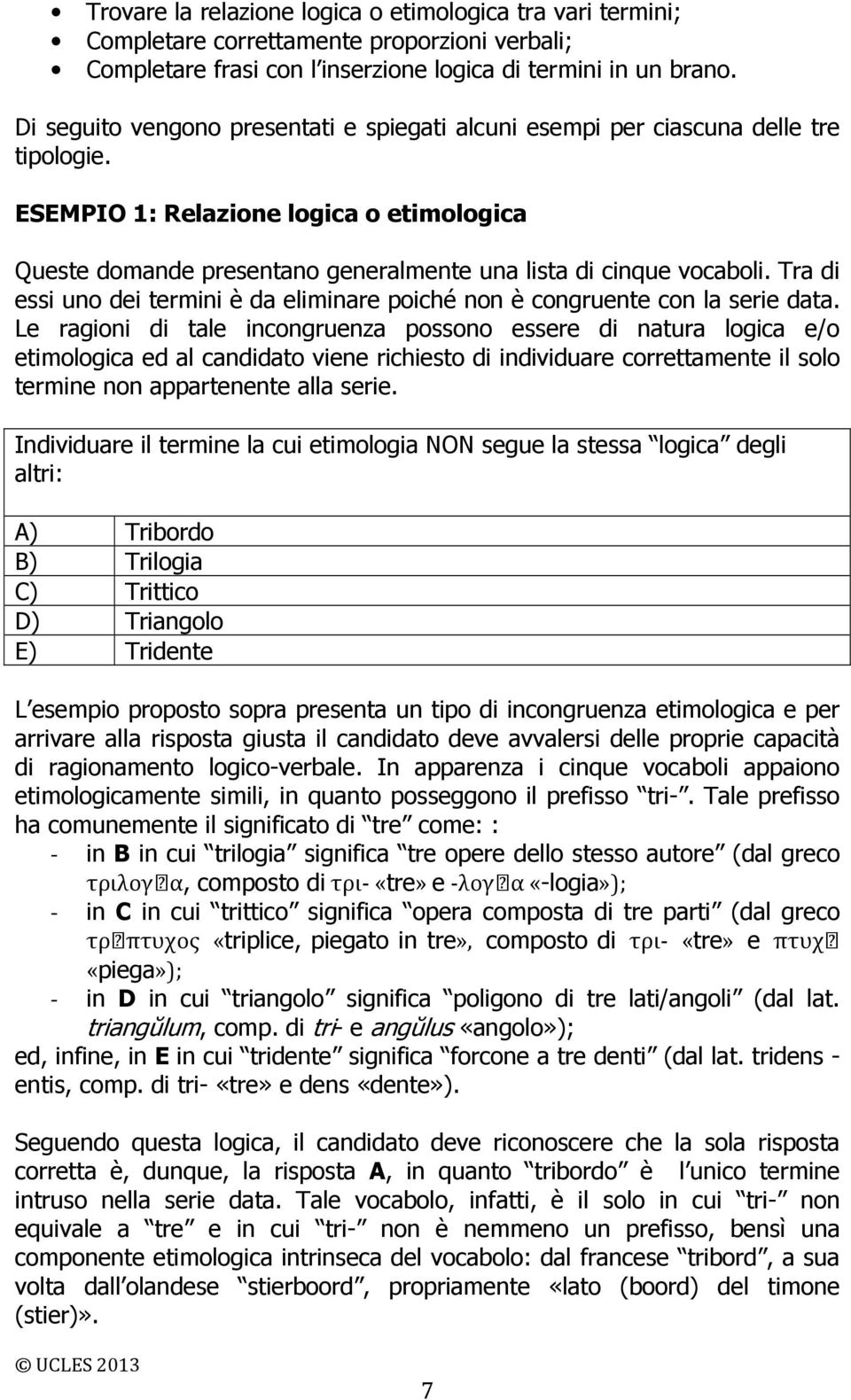 Tra di essi uno dei termini è da eliminare poiché non è congruente con la serie data.