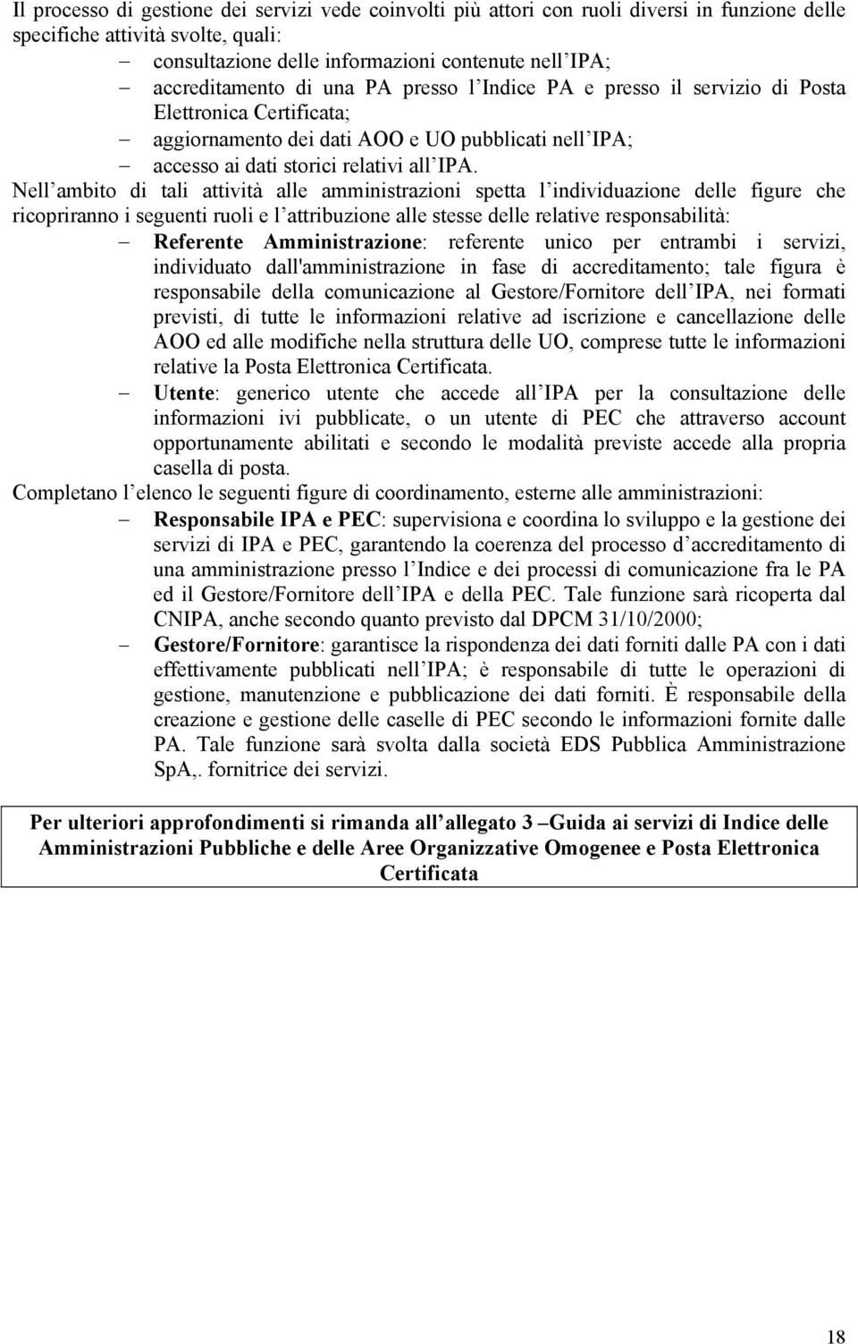 Nell ambit di tali attività alle amministrazini spetta l individuazine delle figure che ricprirann i seguenti ruli e l attribuzine alle stesse delle relative respnsabilità: Referente Amministrazine: