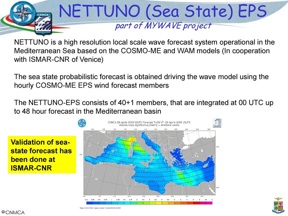 forecast is obtained driving the wave model using the hourly COSMO-ME EPS wind forecast members The NETTUNO-EPS consists of 40+1