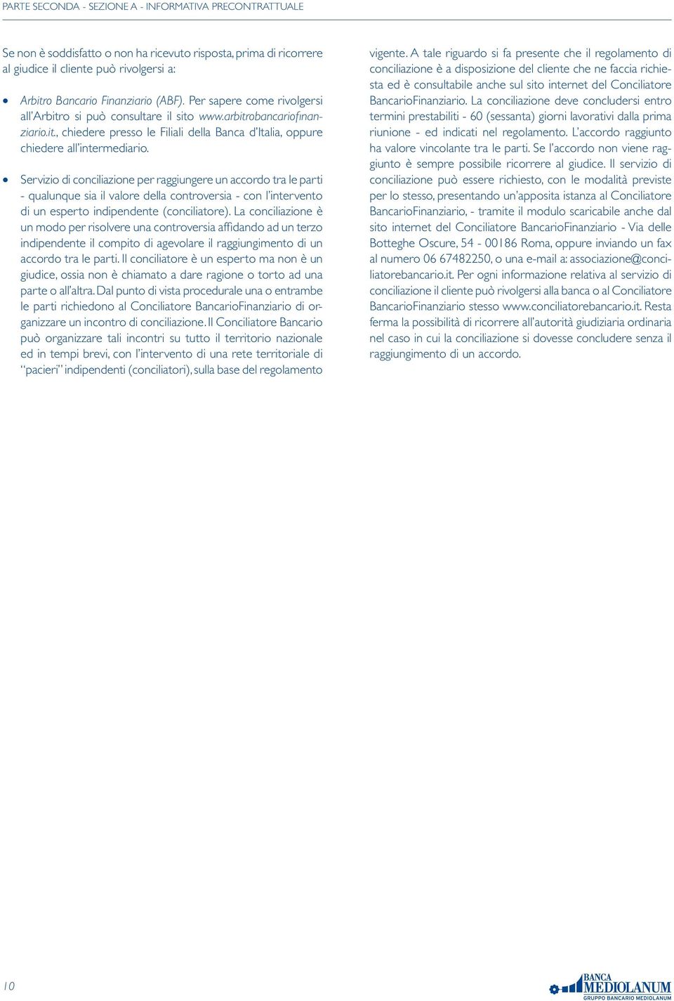 Servizio di conciliazione per raggiungere un accordo tra le parti - qualunque sia il valore della controversia - con l intervento di un esperto indipendente (conciliatore).