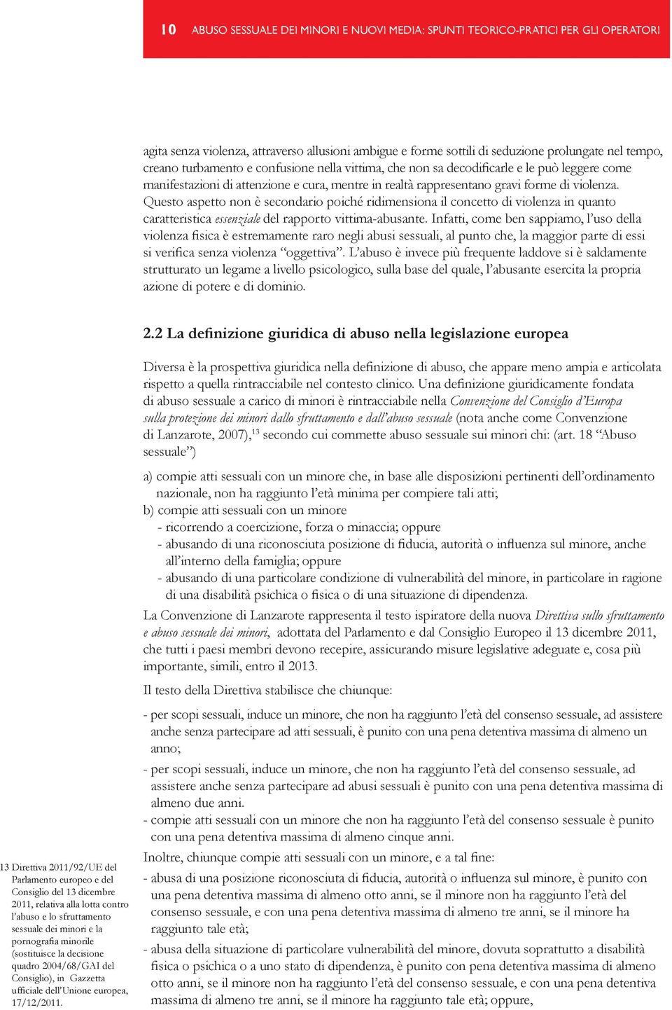 Questo aspetto non è secondario poiché ridimensiona il concetto di violenza in quanto caratteristica essenziale del rapporto vittima-abusante.