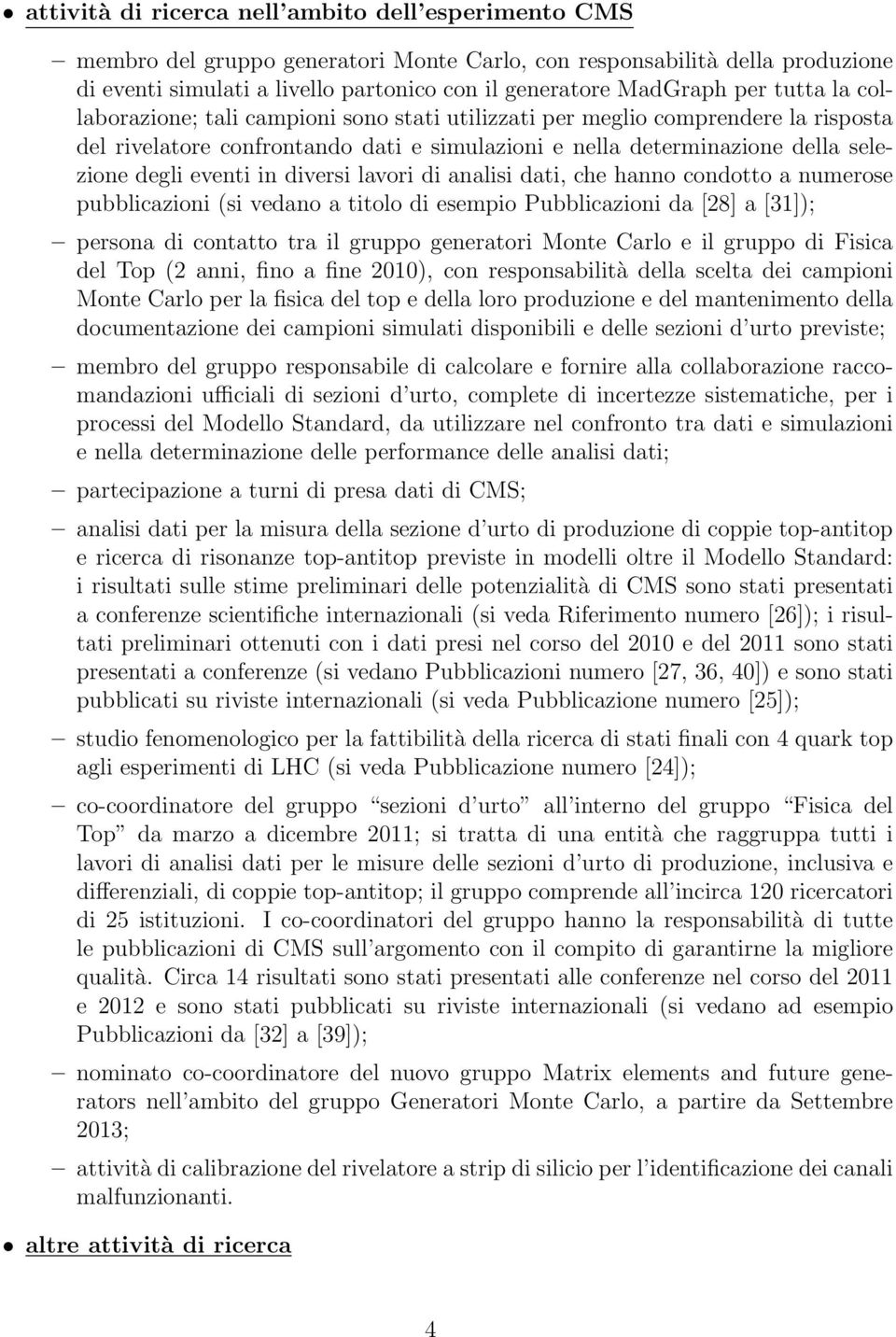 in diversi lavori di analisi dati, che hanno condotto a numerose pubblicazioni (si vedano a titolo di esempio Pubblicazioni da [28] a [31]); persona di contatto tra il gruppo generatori Monte Carlo e