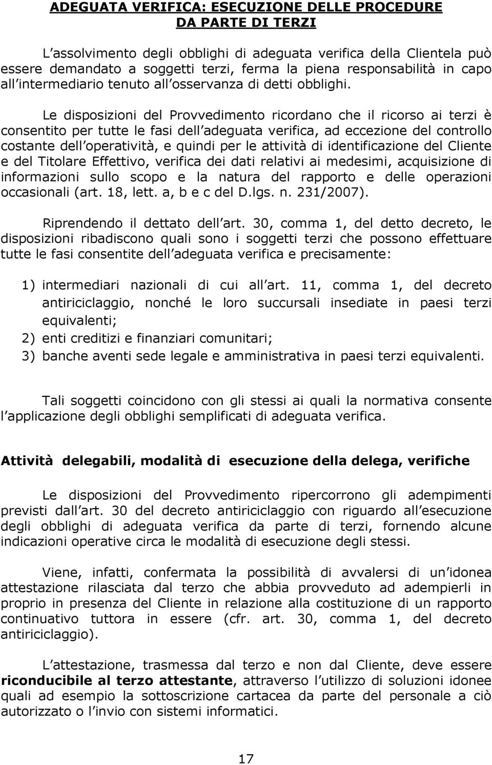 Le disposizioni del Provvedimento ricordano che il ricorso ai terzi è consentito per tutte le fasi dell adeguata verifica, ad eccezione del controllo costante dell operatività, e quindi per le