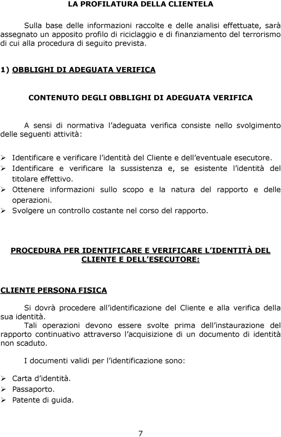 1) OBBLIGHI DI ADEGUATA VERIFICA CONTENUTO DEGLI OBBLIGHI DI ADEGUATA VERIFICA A sensi di normativa l adeguata verifica consiste nello svolgimento delle seguenti attività: Identificare e verificare l