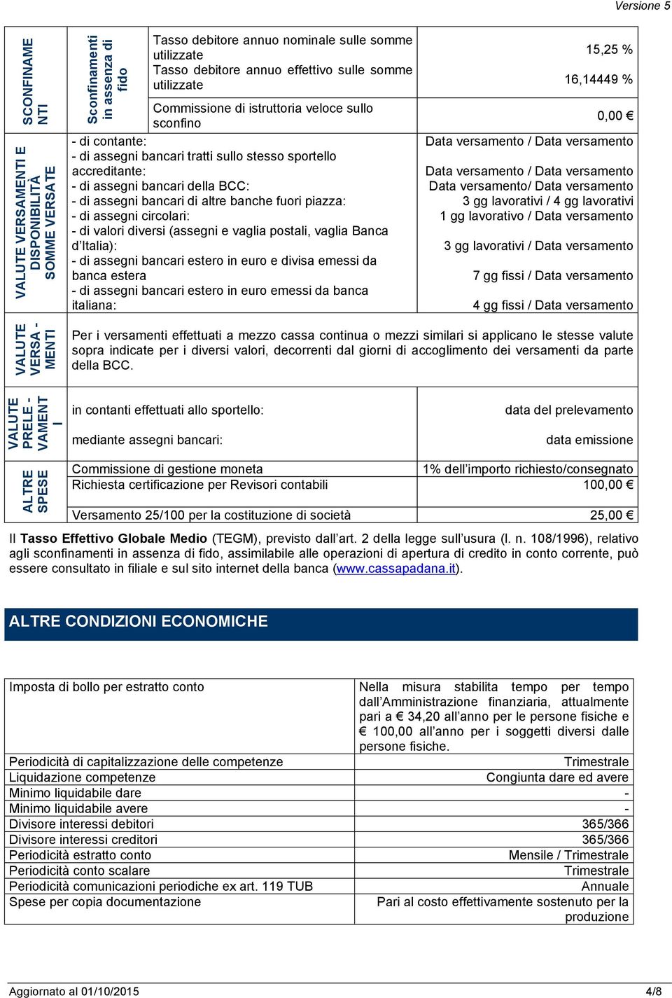 altre banche fuori piazza: - di assegni circolari: - di valori diversi (assegni e vaglia postali, vaglia Banca d Italia): - di assegni bancari estero in euro e divisa emessi da banca estera - di