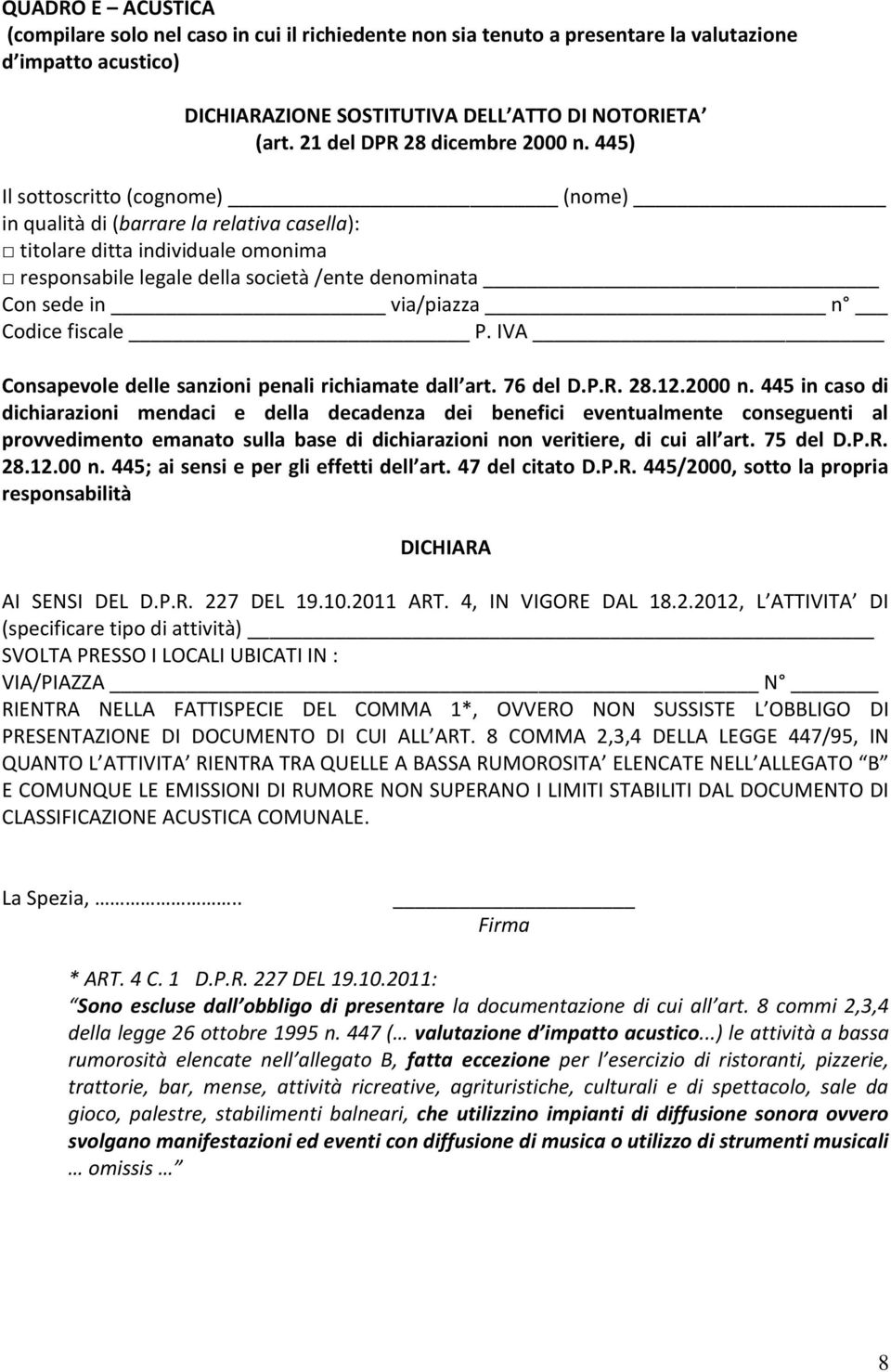 445) Il sottoscritto (cognome) (nome) in qualità di (barrare la relativa casella): titolare ditta individuale omonima responsabile legale della società /ente denominata Con sede in via/piazza n