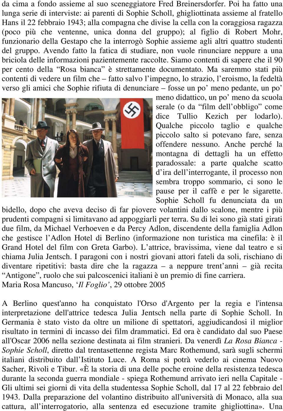 più che ventenne, unica donna del gruppo); al figlio di Robert Mohr, funzionario della Gestapo che la interrogò Sophie assieme agli altri quattro studenti del gruppo.