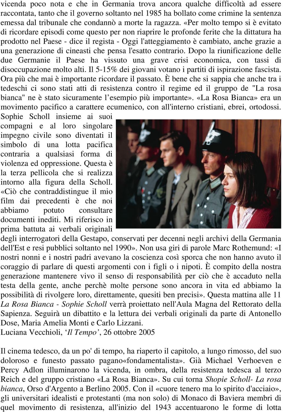 «Per molto tempo si è evitato di ricordare episodi come questo per non riaprire le profonde ferite che la dittatura ha prodotto nel Paese - dice il regista - Oggi l'atteggiamento è cambiato, anche