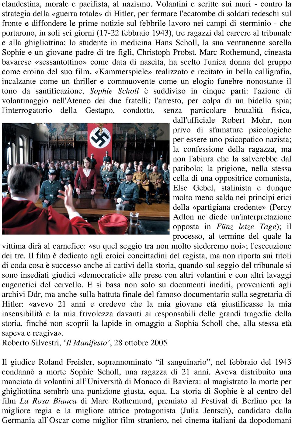 di sterminio - che portarono, in soli sei giorni (17-22 febbraio 1943), tre ragazzi dal carcere al tribunale e alla ghigliottina: lo studente in medicina Hans Scholl, la sua ventunenne sorella Sophie