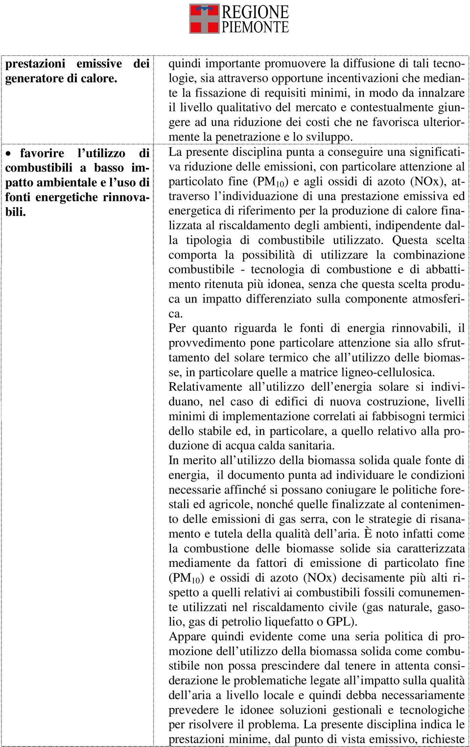 mercato e contestualmente giungere ad una riduzione dei costi che ne favorisca ulteriormente la penetrazione e lo sviluppo.