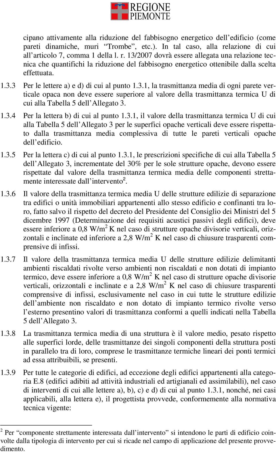 1.3.4 Per la lettera b) di cui al punto 1.3.1, il valore della trasmittanza termica U di cui alla Tabella 5 dell Allegato 3 per le superfici opache verticali deve essere rispettato dalla trasmittanza