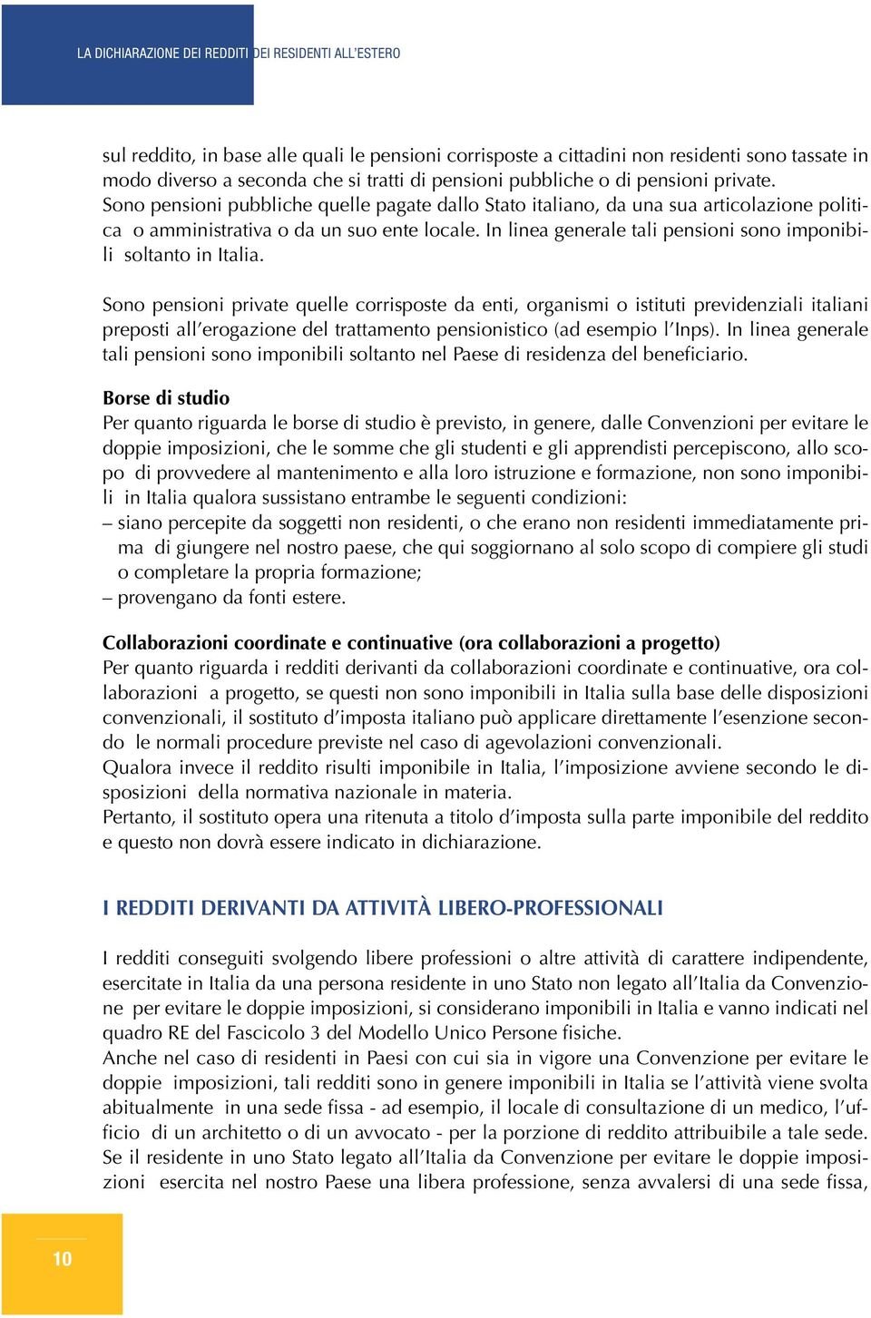 In linea generale tali pensioni sono imponibili soltanto in Italia.